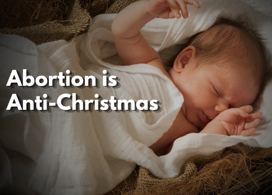 Abortion is Anti-Christmas – A Sober but Encouraging Christmas Greeting